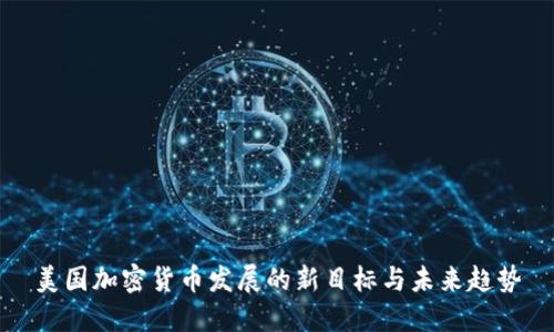 美国加密货币发展的新目标与未来趋势