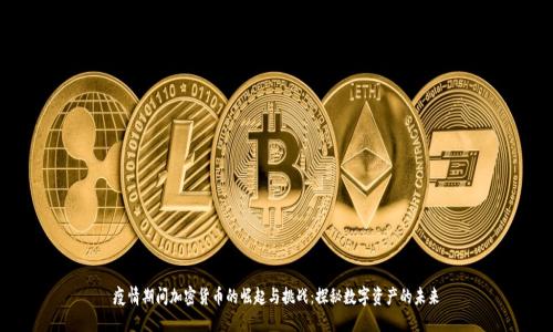 疫情期间加密货币的崛起与挑战：探秘数字资产的未来
