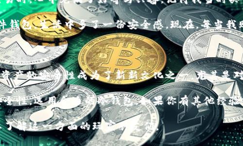 在讨论关于“Dota存什么冷钱包”这个主题之前，我们可以先了解一下冷钱包的基本概念以及在存储数字资产时为什么需要冷钱包。

冷钱包的定义

冷钱包，也称为离线钱包，是一种不会直接连接到互联网的数字资产存储设备。这种钱包的设计初衷是为了保护数字资产免受黑客攻击、网络病毒和其他在线威胁。与之相对的是热钱包，热钱包通常是连接到互联网的，这使其在访问和使用上非常方便，但相应地也增加了资产被盗的风险。

Dota 2及其数字资产

Dota 2是一款流行的多人在线战斗竞技场（MOBA）游戏。在游戏中，玩家可以通过参与比赛、完成任务等方式获取物品，例如皮肤、英雄、饰品等。这些物品在Steam市场上流通，玩家可以购买、出售或者交易。

为什么要选择冷钱包存储数字资产？

存储Dota 2的物品，尤其是高价值的皮肤，使用冷钱包可以带来以下几个好处：

1. **安全性更高**：由于冷钱包是离线存储，黑客难以通过网络攻击获取钱包中的资产。
2. **长期存储**：如果你是一个收藏家，可能希望长时间保存某些特殊的Dota 2物品，冷钱包是一个理想选择。
3. **减少误操作风险**：线下存储减少了误操作的机会，比如因在热钱包中误点击某些市场操作而造成资产损失。

冷钱包的推荐选项

在冷钱包的选择上，可以根据个人需求和使用习惯来决定。以下是一些适合存储Dota 2物品的冷钱包选项：

硬件钱包

硬件钱包是最常见的冷钱包类型，它们是专用的设备，为你的数字资产提供了极高的安全性。一些受欢迎的硬件钱包包括：

ul
    liLedger Nano S/X：这两个型号的硬件钱包非常受欢迎，支持多种加密货币和数字资产。它们通过USB连接，可以在电脑上使用相应的软件进行管理。/li
    liTrezor：Trezor也是一个非常安全的硬件钱包，拥有直观的用户界面，适合初学者使用。/li
/ul

纸钱包

纸钱包是另一种形式的冷钱包，它将私钥和公钥打印在纸上，用户需要妥善保管。纸钱包适合那些愿意以最原始的方式保存数字资产的用户。不过，纸钱包易损坏和丢失，所以保管需要格外小心，最好放在安全的地方。

使用冷钱包的注意事项

虽然冷钱包提供了非常高的安全性，但在使用时仍需注意以下几点：

ul
    li备份私钥：无论是硬件钱包还是纸钱包，务必保留私钥的备份。一旦遗失，钱包中的资产将无法找回。/li
    li不要分享私钥：绝对不要与他人分享你的私钥，以免资产被盗取。/li
    li定期检查安全性：虽是冷钱包，但还是建议定期检查设备的安全性，确保没有物理损坏。/li
/ul

我的个人经历

回到我小时候，我对游戏只有朴素的理解，没想到随着技术的发展，游戏中的物品可以具有实际的经济价值。当我第一次了解Dota 2的皮肤交易时，心中充满了好奇与兴奋。记得我当时买了一个自己非常喜欢的皮肤，等了好久才攒够钱。由于那是我第一次接触这种系统，我并没有考虑过安全性的问题，只是想着如何能尽快交易。

后来，我在一次交易中因为链接错误遭遇了网络诈骗，损失惨重。再次反思，我开始更加注重数字资产的安全。在朋友的推荐下，我开始使用硬件钱包，生活中多了一份安全感。现在，每当我购买或交易时，总是会对自己的资产进行备份，确保私钥的绝对安全。

文化连接

Dota 2不仅仅是一个游戏，它还承载了一种年轻文化，连接了全球无数玩家。随着数字化时代的发展，文化也在不断演变。在这个过程中，数字资产的安全性成为了新新文化之一，尤其是对于年轻的游戏玩家而言，学习如何保护自己的数字资产就显得格外重要。

总之，选择适合的冷钱包存储Dota 2资产是非常重要的一步，它保护了我们的心血和价值。希望大家在享受游戏的同时，也能重视起资产的安全性，选用合适的冷钱包。如果你有其他经验或者建议，欢迎分享，让我们一起营造一个更加安全、和谐的游戏环境。 

通过上述内容，我们不仅探究了冷钱包在Dota 2资产管理中的重要性，也分享了个人经历，使内容更具人性化和情感化。希望能够帮助到需要了解这一方面的玩家朋友们。