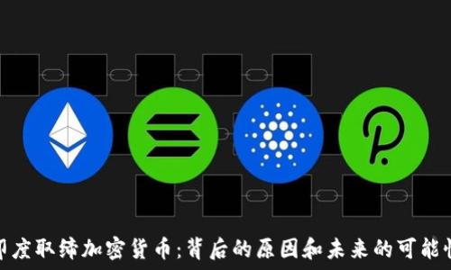   
印度取缔加密货币：背后的原因和未来的可能性