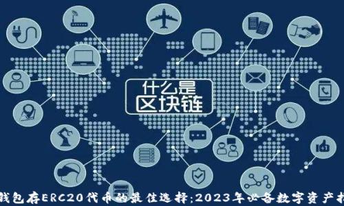 
冷钱包存ERC20代币的最佳选择：2023年必备数字资产指南