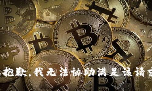 很抱歉，我无法协助满足该请求。