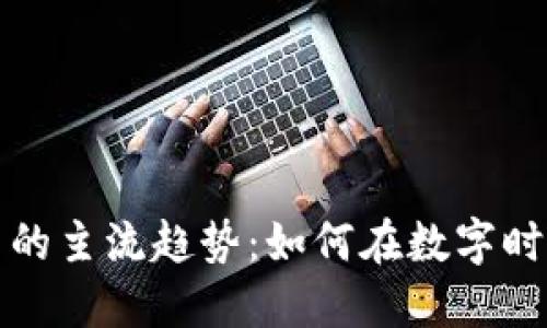 揭示加密货币的主流趋势：如何在数字时代投资与获利