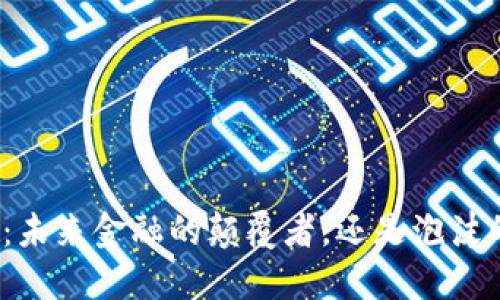 加密货币：未来金融的颠覆者，还是泡沫的代名词？