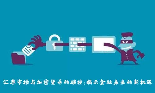 汇率市场与加密货币的碰撞：揭示金融未来的新机遇