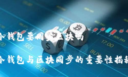 冷钱包要同步区块吗

冷钱包与区块同步的重要性揭秘