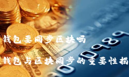 冷钱包要同步区块吗

冷钱包与区块同步的重要性揭秘