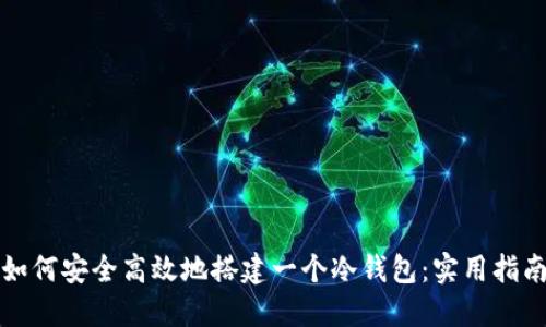 如何安全高效地搭建一个冷钱包：实用指南