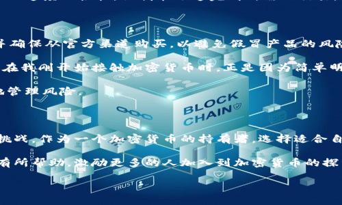 荷兰在提供冷钱包（Cold Wallet）方面有多种选择。冷钱包是一种离线保存加密货币的方式，能有效保护投资者的资产免受网络攻击和恶意软件的威胁。下面我将介绍几种常见的冷钱包及其优缺点，同时分享一些相关的个人经历和见解。

1. 硬件钱包

硬件钱包是最为人所知的冷钱包形式，它们是专门设计用于存储加密货币的物理设备。市场上有多种硬件钱包可供选择，其中较为知名的包括 Ledger 和 Trezor。

我在几年前开始接触加密货币时，就听说过 Ledger Nano S。它的安全性和便携性吸引了我。购买后，我进行了详细的研究，了解到它如何有效地存储私钥，保障我在数字资产上的安全。每次使用时，都需要通过密码或者硬件按钮授权，增加了一个安全层，让我觉得更安心。

硬件钱包的另一优势是它们的兼容性。大多数硬件钱包都支持多种加密货币和交易平台，使得它们在使用过程中非常方便。

2. 纸钱包

纸钱包是一种更为原始的冷钱包形式，其实就是把你的公钥和私钥打印在纸上。虽然看似简单，但这种方法要求用户在生成和保存纸钱包时必须非常小心。

我小时候就听说过纸钱包的概念，当时我觉得这简直是种不可思议的安全方式。因为只要你妥善保管好这张纸，其他人就无法访问到你的财富。不过，后来我了解到，纸钱包也有其脆弱的一面，比如可能因为损坏、丢失或甚至火灾而导致资产无法找回。

通常来说，如果选择纸钱包，确保你的打印机和电脑没有被感染病毒，并使用可信的软件生成钱包地址，这样才能最大程度地保障资产的安全。

3. 冷存储解决方案

对于那些拥有大量加密资产的投资者，采用冷存储解决方案是非常有吸引力的。冷存储指的是将资金保存在完全离线的设备或环境中。这种方式通常涉及到重重的安全措施，比如物理隔离和多重签名验证。

我曾经和朋友讨论过一个关于加密货币的大项目，其中的团队决定采用冷存储来保存其大部分资产。这是个聪明的决定，因为当时市场波动剧烈，在线钱包很容易受到影响。虽然冷存储的管理可能比较复杂，但它相对来说是在提高安全性的有效策略。

4. 使用区块链技术的冷钱包

随着区块链技术的发展，越来越多的冷钱包应用程序应运而生。它们使得用户在保持资产安全的同时，也能便捷地进行交易。这类钱包通常依赖于若干个独特的加密技术，以确保只有用户能够访问其中的资产。

我在使用一款区块链冷钱包的过程中，感受到了一种新鲜感和安全感。这个钱包非常易用，而且在进行转账时的验证速度也很快，让我能迅速完成所需的交易。而且，这款冷钱包还提供了其他功能，比如资产跟踪和价格提醒，使得资产管理变得更加便捷。

5. 选择冷钱包的注意事项

在选择冷钱包时，总是要考虑几个重要的因素。首先，安全性是最重要的。在购买硬件钱包时，建议选择知名品牌，并确保从官方渠道购买，以避免假冒产品的风险。

另外，易用性也不能忽视。对于初学者来说，复杂的操作流程可能会让人感到困惑，因此更简单易懂的产品会更好。在我刚开始接触加密货币时，正是因为简单明了的界面让我对使用冷钱包产生了兴趣。

最后，了解你的储存需求也是必要的。不论你是持有少量资产还是大量投资，选择合适的冷钱包可以帮助你更好地管理风险。

总结

在荷兰，冷钱包的选择非常丰富，无论是硬件钱包、纸钱包还是冷存储解决方案，每一种形式都有其独特的优势和挑战。作为一个加密货币的持有者，选择适合自己的冷钱包，可以最大程度地保障数字资产的安全。

经过多年的经验，我认为，谨慎选择冷钱包，并保持良好的安全习惯是保护自己资产的关键。希望我的分享能对你有所帮助，激励更多的人加入到加密货币的探索行列中来。

冷钱包虽小，意义深远，愿每位投资者都能在这个新兴领域中找到属于自己的安全之道。