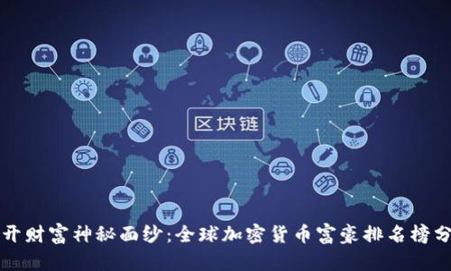 揭开财富神秘面纱：全球加密货币富豪排名榜分析
