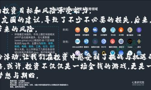   冷钱包的浮动之谜：揭秘数字资产的隐秘波动 / 
 guanjianci 冷钱包, 数字资产, 加密货币 /guanjianci 

引言：冷钱包与浮动的奇妙关系
在加密货币快速发展的时代，冷钱包作为一种重要的资产存储方式，受到越来越多投资者的关注。很多人对冷钱包的普遍看法是安全、稳定，但你是否想过，冷钱包怎么会有浮动呢？其实，冷钱包中的资产价值是随着市场波动而变化的。今天，我想跟大家深入探讨这个看似矛盾的现象。

什么是冷钱包？
首先，让我们理清冷钱包和热钱包的定义。冷钱包是指脱离互联网的一种加密货币存储方式，通常以硬件钱包或纸钱包的形式存在。相对而言，热钱包则是随时在线，方便交易的数字钱包。冷钱包的主要优点在于安全性高，黑客难以通过网络攻击的方式获取资产。
小时候，我对“安全”这个概念有一些模糊的理解。记得那时我常常用小盒子锁住我的零花钱，以为这样就能放心。如今，冷钱包就像是为数字资产设立的“小盒子”。但倘若这个盒子里面装的一张随时浮动价值得钞票，你还能保证它的“安全”吗？

冷钱包的资产是什么？
冷钱包中存储的资产通常为各种加密货币，如比特币（BTC）、以太坊（ETH）等。这些资产的价值是基于市场供求关系而不断变动的。尽管冷钱包本身不会受到网络攻击的影响，但它里边存储的数字货币却是实时受市场影响的。
比如，当某个新的政策出台，或者某个技术突破被宣布，整个市场的信心和预期可能会迅速改变，进而导致加密货币价格的波动。还记得2017年比特币暴涨的那段时间吗？我身边的朋友们纷纷将资产转入冷钱包，甚至还开玩笑说：“你们不要问我，我的钱在冰箱里放着呢。”

为什么会有浮动？
我们来探讨一下导致冷钱包内资产浮动的原因。首先，市场波动是无法避免的。在加密货币市场中，消息面、市场心理、交易量等各种因素都会导致价格的剧烈波动。例如，一则关于某大型机构进军加密货币的消息，可能会导致短时间内价格迅速上涨，反之，一条负面新闻则可能造成大范围的恐慌性抛售。
其次，流动性问题也是影响资产价格的重要因素。在冷钱包中，虽然你的资产是安全的，但一旦需要变现，就必须回到热钱包进行交易，这个过程可能受到市场条件的影响。正如我在处理自己的投资时，常常需要在“安全”和“灵活”之间找到一个平衡点。

冷钱包的优势与劣势
冷钱包的优势非常明显，特别是在安全性方面。然而，它也不是完美的。正如我们在生活中做出选择，总是有得有失。以下是我个人对冷钱包的最大优势与劣势的看法：
ul
    listrong优势：/strong高安全性—冷钱包完全与互联网隔离，提高了黑客攻击的难度。/li
    listrong优势：/strong长期投资的理想选择—如果你打算长期持有某种加密货币，冷钱包是一个相对安全的选择。/li
    listrong劣势：/strong缺乏流动性—想要及时翻转钱财，需要额外步骤，可能错失市场良机。/li
    listrong劣势：/strong使用不便—相较于热钱包，冷钱包的使用方式较为复杂，尤其是对于新手。/li
/ul

市场波动带来的情感影响
投资加密货币不单纯是财务上的交易，有时更像是一场心理上的博弈。每当我查看我的冷钱包，心中总会升起一种复杂的情感：既有对未来的期待，也有对风险的恐惧。其实，很多人都经历过这样的心理波动，尤其是在市场剧烈波动的时候。
对于我来说，将资产存入冷钱包，就像是把心情“冰冻”在某一瞬间。甜蜜与焦虑交织，既希望市场能够飞升，又害怕潜在的风险。就像我小时候踩过滑梯的感觉，既刺激又让人害怕。每一次的抉择，都是对自己投资理念的考验。

如何应对冷钱包的资产浮动
那么，作为投资者，我们如何应对冷钱包资产的浮动呢？首先，需要保持冷静。无论外部环境多么波动，我们都应该清晰知道自己的投资目标和风险承受能力。
其次，要充分了解市场信息。关注行业动向、政策变化，将帮助我们更好地调整自己的投资策略。我记得最初入市时，完全依赖于朋友圈的建议，导致了不少不必要的损失。后来，我慢慢学会了独立思考和分析，情况有了很大的改善。
最后，合理的资产配置是降低浮动风险的重要方法。不要将所有的鸡蛋放在一个篮子里，适当分散投资，可以有效抵御市场波动带来的风险。

结论：浮动是常态，保持从容
冷钱包作为一种安全的存储方式，虽然具有极高的安全性，但我们仍然无法否认，其内部资产会随市场波动而产生浮动。正是这份浮动，让我们在投资中感受到了挑战与机遇的并存。面对浮动，我们要做到的是保持冷静，保持学习与思考。
在未来，我想继续探索加密货币的世界，无论是冷钱包还是热钱包，重要的是在这个快速变化的环境中，不断完善自己的投资策略。或许，投资不仅仅是一场金钱的游戏，更是一种生活的态度。
最后，希望大家在投资的旅程中，既能收获财富，也能收获成长与快乐。毕竟，冷钱包里存着的，除了数字资产，还有我们每个人的梦想与期盼。