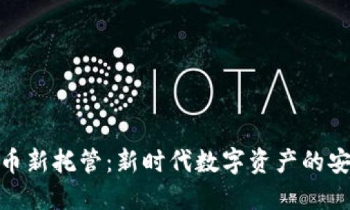 加密货币新托管：新时代数字资产的安全之路