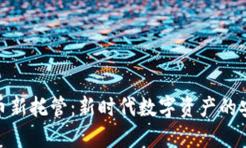 加密货币新托管：新时代数字资产的安全之路