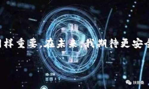 关于“im冷钱包能存BTC吗”这个问题，首先我们需要理解冷钱包的概念及其特点。

冷钱包的定义与功能
冷钱包通常指的是一种离线存储的加密货币钱包，它的主要特点是与互联网断开连接。由于这种设计，冷钱包能够有效地保护用户的加密货币资产，降低被黑客攻击的风险。常见的冷钱包包括硬件钱包（如Ledger、Trezor）和纸钱包等。

BTC及其存储需求
BTC，即比特币，是一种广泛使用的加密货币，其存储需求相对较高。用户在选择存储比特币的方式时，通常需要考虑安全性、便捷性和易用性。而冷钱包因其高安全性，适合长期存储比特币，尤其是对于投资者和大额持有者而言。

IM冷钱包的存储能力
如果“IM冷钱包”是指某种特定的冷钱包品牌或产品，我们需要查阅相关的资料来确认该产品是否支持比特币的存储。一般情况下，市面上大多数冷钱包都是支持多种主流加密货币的，包括比特币。用户在选择冷钱包时，可以查看该产品的官方网站或说明书，以获取它是否支持比特币存储的信息。

个人经验与推荐
在我的经历中，我曾经使用过几款冷钱包来保存我的比特币资产。最初我也像许多人一样，对如何安全存储加密货币感到困惑。后来，在一位朋友的推荐下，我选择了一款知名度较高的硬件钱包。通过这一经历，我逐渐了解到冷钱包的优势，尤其是在安全性上。

选择冷钱包的注意事项
在选择冷钱包时，对于是否支持比特币，用户可以关注以下几个方面：
ul
  listrong兼容性：/strong确认该冷钱包是否能存储BTC以及其他所需的数字货币。/li
  listrong品牌声誉：/strong选择知名的、受推荐的品牌，避免不明的小品牌钱包以免出现安全隐患。/li
  listrong用户评论：/strong在购买前，查看其他用户的使用反馈，了解钱包的具体性能。/li
  listrong操作简单性：/strong对于不熟悉技术的用户来说，选择操作简单易用的产品尤为重要。/li
/ul

总结与展望
总的来说，冷钱包确实可以存储比特币。选择合适的冷钱包将保护您的资产免受网络攻击的风险。同时，正确的使用方式和维护措施同样重要。在未来，我期待更安全、便捷的加密货币存储方案的出现，帮助更多用户安心投资，享受数字货币带来的便利。

希望以上信息能够帮助您更好地理解IM冷钱包是否能存储BTC。如果您有更多问题或想法，欢迎讨论与交流！