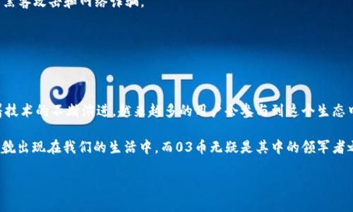 探秘03币：未来的数字资产，拥抱去中心化金融的实用价值

03币, 数字资产, 去中心化金融/guanjianci

引言：发现数字货币的魅力

加密货币的世界就像一个迷人的新大陆，充满了不确定性、机会和挑战。曾几何时，我在朋友的影响下开始关注比特币、以太坊等热门数字货币，试图在这个全新的投资领域找到我的一席之地。作为新手，我经历了市场的剧烈波动，看到过无数人因投机而致富，也见证了一些人因为缺乏知识而损失惨重。此时此刻，03币的出现让我想起了当初的那份憧憬与期待，它是否会成为开启财富大门的新钥匙呢？

03币是什么？

在众多加密货币中，03币以其独特的技术和理念脱颖而出。03币（或03 Coin）是一种基于区块链技术的数字资产，旨在通过自身的去中心化金融（DeFi）平台为用户提供更高效、安全的金融服务。03币的推出不仅代表了技术的进步，也标志着传统金融系统与新兴科技的深度融合。

去中心化金融的崛起

说到03币，就不得不提去中心化金融（DeFi）这个词。DeFi是利用区块链技术构建的金融服务平台，目的是为了消除中介，降低费用，提高效率。从我个人的经历来看，DeFi为我们提供了前所未有的机会，让每个人都可以直接参与金融交易、贷款和投资。

有人可能会质疑，去中心化真的安全吗？回想起我初入加密货币市场时，对安全性的各种顾虑，逐渐发现，随着技术的成熟，去中心化金融的安全性已逐渐得到提升。03币作为DeFi的一部分，其智能合约经过严格审核，大大降低了安全风险。

03币的实用价值

那么，03币究竟有哪些实用价值呢？首先，它提供了高效的交易机制。传统的金融交易往往需要经过多个中间环节，这不仅耗时而且费用高昂。而03币采用的是点对点交易，用户可以直接通过智能合约进行交易，从而节省了时间和成本。

其次，03币拥有透明性。在以往的金融交易中，信息往往不对称，使得一些参与者处于弱势地位。而在03币的生态系统中，所有的交易记录都被安全地存储在区块链上，任何人都可以查看。这种透明性不仅提升了信任度，还为用户提供了更好的保护。

个人体验：如何参与03币投资

作为一个对加密货币充满好奇的人，我在接触03币时深感兴奋。首先，我通过项目的官方网站了解了03币的白皮书，阅读了它的技术背景和未来愿景。接下来，我在几个知名的加密货币交易所注册了账户，购买了少量的03币，正如我的投资导师所言：“投资的第一步就是入门！”

在这个过程中，我感受到了市场的波动和风险。我曾在一周内看到03币的价格上涨了50%，那种成就感让我仿佛置身于巅峰；然而又在下一周经历了价格下跌，那种失落感同样真切。这让我认识到，在加密货币的世界里，理性投资和风险控制是至关重要的。

03币的前景展望

随着去中心化金融的快速发展，我相信03币的未来将会更加光明。尤其是在目前全球经济不确定性加剧的背景下，传统金融体系面临着诸多挑战，而加密货币有望成为新的金融主流。03币作为其中的一员，有潜力在未来的市场竞争中脱颖而出。

我个人对于03币的看法非常积极，尤其是它所倡导的普惠金融理念，让我感到无比振奋。记得小时候，我常常思考如何能让每个人都能享受金融服务，那种心念在看到03币的项目愿景时，仿佛找到了答案。

如何安全地持有和交易03币

投资03币当然也伴随着风险。在经过几次的交易体验后，我意识到保护自己的数字资产安全是重中之重。首先，我使用硬件钱包来存储我的03币，这种物理设备可以有效防止黑客攻击和网络诈骗。

其次，我在交易时选择信誉良好的平台，避免在不明来源的网站上进行交易，这也是我从多次教训中吸取的经验教训。正如我年少时听到的一句话：“安全第一，切莫贪心。”

结语：拥抱未来，坚定前行

回首这个充满挑战与机遇的加密货币之旅，我对03币充满了期待。它不仅仅是一个投资项目，更是一种新兴的金融模式，承载着人们对去中心化未来的美好愿景。我相信，随着技术的不断演进，越来越多的用户会参与到这个生态中来，共同推动03币的发展。

正如我小时候的梦想一样，希望每一个人都能在这个数字化的世界中找到自己的位置，实现财富自由。当然，成功的关键在于了解、学习与坚持。未来的数字资产将以不同的面貌出现在我们的生活中，而03币无疑是其中的领军者之一。

所以，如果你也对加密货币和03币抱有兴趣，不妨跟随我的脚步，进一步了解并参与其中。同时，记得保持理性投资，谨慎行事。毕竟，投资虽精彩，但安全与理智同样重要。