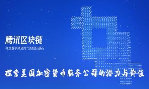 探索美国加密货币服务公司的潜力与价值