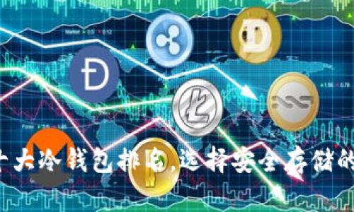 揭秘全球十大冷钱包排名，选择安全存储的最佳伙伴！