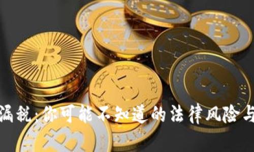 加密货币漏税：你可能不知道的法律风险与财务后果
