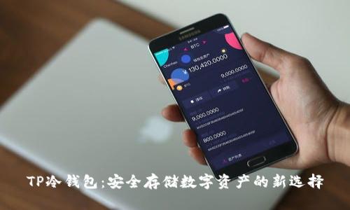 TP冷钱包：安全存储数字资产的新选择