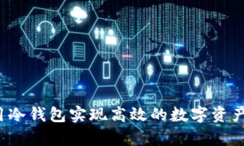 如何利用冷钱包实现高效的数字资产冷存储？