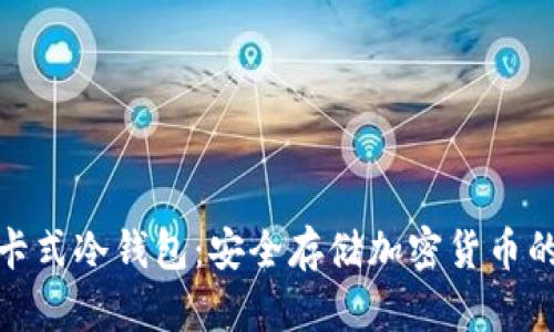 数字资产卡式冷钱包：安全存储加密货币的实用选择