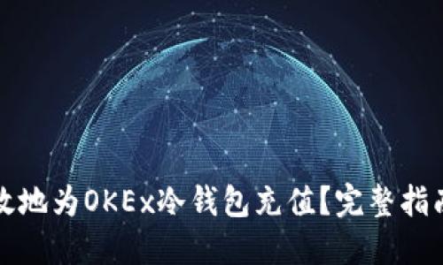 如何安全高效地为OKEx冷钱包充值？完整指南与实用技巧
