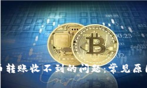 解决加密货币转账收不到的问题：常见原因与应对策略