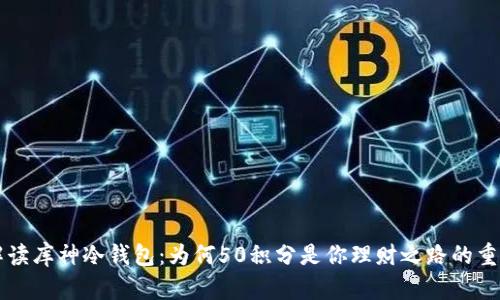 深度解读库神冷钱包：为何50积分是你理财之路的重要助力