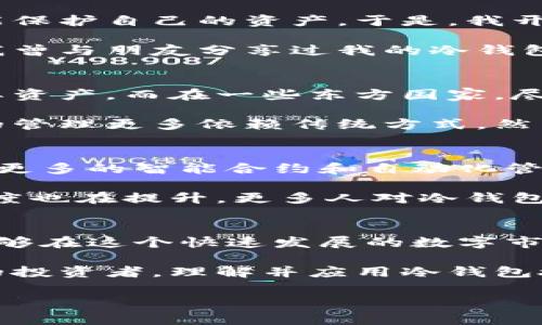 冷钱包授权是指在加密货币的管理过程中，将密钥或访问权限赋予特定的冷钱包，以实现对资产的安全管理和控制。冷钱包是一种不与互联网直接连接的存储方式，通常用于长期存储数字资产，如比特币或以太坊，避免在线钱包所面临的风险。

以下是冷钱包授权的详细阐述：

什么是冷钱包？
冷钱包是存储加密货币的一种方式，通常以硬件设备或纸质形式存在。由于它不连接网络，因此极大降低了黑客攻击和病毒感染的风险。冷钱包的主要优点是安全性高，适合长期持有投资。

冷钱包授权的含义
在讨论冷钱包时，授权概念指的是如何使用、管理和控制这些冷钱包。冷钱包的钥匙可以是私钥，也可以是其他安全凭证。授权在这里不仅意味着控制权的赋予，还涉及到安全策略的制定和实施。

为什么需要冷钱包授权？
冷钱包授权的必要性主要体现在以下几个方面：
ul
    listrong安全性：/strong冷钱包的设计初衷就是提供一种安全的资产存储方式。通过授权，可以确保只有特定的人或机构能够访问和管理这些资产，从而降低盗窃和滥用的风险。/li
    listrong合规性：/strong在某些情况下，企业可能需要遵循监管要求，对资产的管理进行严格的控制。冷钱包授权使得企业能够在合规框架内，安全地管理和控制数字资产。/li
    listrong管理便利性：/strong通过授权，可以帮助团队成员在不同的层级上分享管理权限，确保资产的有效管理。如在大型投资团队中，不同成员可以通过授权访问冷钱包，而不是将所有权限集中在一个人身上。/li
/ul

如何进行冷钱包授权？
进行冷钱包授权，通常需要遵循以下步骤：
ol
    listrong选择冷钱包类型：/strong根据需求选择合适的冷钱包类型，包括硬件钱包、纸钱包或其他存储介质。/li
    listrong生成密钥：/strong创建私钥和公钥，并确保私钥的安全。通常建议将私钥存储在安全的地方，例如在密码保护的硬件设备或纸上记下。/li
    listrong设置访问权限：/strong根据需要，在设定的团队或个人之间分配不同的访问权限。这可能包括设置多个钥匙、使用多重签名的方式等。/li
    listrong记录和更新管理政策：/strong确保所有操作都有记录，并定期审核和更新授权策略，以适应变化的需求。/li
/ol

冷钱包授权的个性化视角
回想起我小时候，我曾经对电子货币的概念感到无比好奇。最初接触比特币时，我看到很多关于安全性的问题，朋友们频繁讨论怎样才能保护自己的资产。于是，我开始深入研究如何使用冷钱包，对我而言，这不仅仅是学习一种技术，更像是一项生活技能的获取。

通过对冷钱包的深入理解，我意识到冷钱包授权的重要性。就像保护自己的私密日记，我不希望任何不该看的人看到我最隐秘的思绪。我曾与朋友分享过我的冷钱包使用经验，当时我建议他们也设定明确的授权策略，确保安全。

文化背景中的冷钱包
在不同文化中，对安全和私人财产的看法是不同的。在许多西方国家，人们相对较早接触数字货币，他们普遍会考虑使用冷钱包来管理其资产。而在一些东方国家，尽管近年来对于区块链和加密货币的兴趣日益提升，但大众对此依然存在一定的陌生感。

我参与过一个社区的讨论，在那里，大家分享了对冷钱包的不解与好奇。有的人甚至认为这种技术离我们生活的距离尚远，对自己财富的管理更多依赖传统方式。然而，当我们讨论到冷钱包授权时，大家普遍意识到即使在技术不太成熟的环境下，我们仍然可以通过有效的管理来保护我们的数字资产。

未来展望
冷钱包授权的未来将越来越重要，随着数字资产的普及和技术的发展，冷钱包管理将变得更加复杂和多样化。未来的冷钱包可能会融入更多的智能合约和自动化管理功能，让授权变得更加灵活和安全。

在此过程中，我们每个人都需要与时俱进，学习如何更好地利用这些工具，保护自己的数字财富。此外，全球对区块链和加密技术的接受度也在提升，更多人对冷钱包有了认识，冷钱包授权将成为大家数字资产管理的常态。

结语
冷钱包授权不仅仅是管理加密资产的技术手段，更是未来数字经济中每个个人和企业必须面临的挑战。只要我们进行合理的授权，就能够在这个快速发展的数字市场中，安全地保护自己的资产。对于我而言，冷钱包授权的学习过程，是一段关于信任、安全与责任的旅程。

我们每个人都应该认真对待这一过程，只有这样，才能在未来的数字时代，保持自己的资产安全与增值。无论你是初学者还是经验丰富的投资者，理解并应用冷钱包授权的原则，都会为你的数字资产之旅铺平道路。

希望这可以帮助你更好地理解冷钱包授权的概念及其重要性！