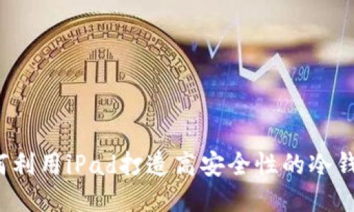 如何利用iPad打造高安全性的冷钱包？