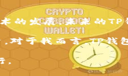 TP钱包（TokenPocket）并不是冷钱包，而是一款流行的数字货币钱包应用程序。若要更加全面地理解这一点，有必要了解冷钱包和热钱包的区别，以及TP钱包的具体情况。

什么是冷钱包和热钱包？

在加密货币的世界中，钱包分为两种主要类型：冷钱包和热钱包。

冷钱包是指完全离线存储数字资产的钱包，通常以物理形式存在，如硬件钱包（如Ledger或Trezor）或纸钱包。由于没有与互联网连接，它们提供了更高的安全性，适合长期保存大额资产。

热钱包则是在线存储数字资产的钱包，常见于交易所或各种数字货币应用，如TP钱包。由于其便捷性，热钱包适合于日常交易和小额资金的管理，但相对而言，安全性较低，容易受到黑客攻击和网络风险的影响。

TP钱包的特点

TP钱包是一款多链数字资产钱包，允许用户管理不同类型的数字资产，并具有以下几个显著特点：

ul
  listrong多链支持：/strongTP钱包支持以太坊、EOS、TRON等多个区块链平台的资产，用户可以在同一个钱包中管理不同类型的数字货币。/li
  listrong去中心化：/strongTP钱包是一个去中心化的钱包，用户对其资产拥有完全的控制权，无需将资产托管在第三方平台。/li
  listrong用户友好：/strongTP钱包的界面设计简单易用，适合新手和专业用户。同时，钱包还提供内置的DApp浏览器，方便用户访问各种区块链应用。/li
  listrong安全功能：/strongTP钱包虽然是热钱包，但它提供了一些安全措施，如双重身份验证和私钥管理，增强了用户的安全性。/li
/ul

我和数字钱包的初次接触

回想起我第一次接触数字钱包的经历，那是在几年前。当时我对加密货币的世界充满了好奇，但又有些迷茫。尽管身边很多朋友都推荐了不同的钱包，有一些更显眼的冷钱包，但我又觉得那样的操作太繁琐，不适合我这样的新手。

最终，我选择了TP钱包，因为它简单易用，能够让我方便地进行交易和管理资产。在初次的使用中，我感受到了一种前所未有的信任感，因为我可以随时随地查看我的资产状况，交易也变得越来越简单。尽管它是一个热钱包，我依然对其便捷和直观的设计感到满意。

使用TP钱包的愉悦体验

在使用TP钱包的过程中，我感受到了它如同老朋友般的陪伴。在我决定将一部分投资放入加密货币时，TP钱包为我提供了极大的便利，让我在各种市场波动中轻松应对。

我还记得有一次，我在网上看到一款新推出的DApp，对其产生了浓厚的兴趣。在朋友的推荐下，我决定尝试使用这个DApp。通过TP钱包，我只需简单地连接钱包，就能无缝使用这个新应用，体验到区块链技术带来的便利和创造力。这种感觉让我体会到，数字资产的管理其实并不是一件复杂的事情，反而是充满可能性的旅程。

关于安全措施的思考

虽然TP钱包的使用体验令人愉悦，但我始终对安全性的问题保持警惕。曾经，我在社交媒体上看到过一些关于数字货币钱包被黑客攻击的新闻，这让我内心有些不安。我开始思考，如何才能在享受这些数字资产带来的便利的同时，保障我的资金安全。

在我的探索过程中，我了解到，即使是热钱包，只要用户能够保持良好的安全习惯，依然可以降低风险。TP钱包提供的双重身份验证功能和私钥管理系统，帮助我对我的资产进行了更为合理的保护。

文化背后的数字资产

随着数字货币的普及，越来越多的人开始关注与之相关的文化和理念。就我而言，数字资产的背后不仅仅是经济利益，更是一种文化的代表。

从某种程度上看，加密货币的兴起不仅是一场金融革命，更是对传统金融体系的一次挑战。这让我想起曾经读过的一本书，书中提到的去中心化理念正是能够将权力重新交还给普通人。我坚信这种理念在未来有可能改变我们对财富与价值的理解。

总结：TP钱包的未来与挑战

TP钱包作为一款热钱包，虽然在安全性上有一些不足之处，但其强大的功能和用户友好的界面使其在众多数字资产管理工具中脱颖而出。而且，随着技术的发展，未来的TP钱包或许能推出更多的安全功能来解决这些隐患。

总之，无论是选择冷钱包还是热钱包，用户在享受数字资产带来的便利的同时，都需要保持一定的安全意识，选择适合自己的管理方式，并合理规划投资。对于我而言，TP钱包不仅仅是一个工具，更是我探索这个全新世界的重要伙伴。

就像我小时候对未来充满了无尽的想象，今天的我也对数字货币的未来满怀期待。无论未来如何发展，我都会继续在这条充满挑战与机遇的道路上前行。