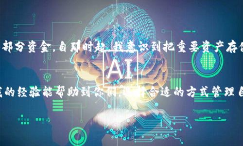 冷钱包（Cold Wallet）是一种用于存储加密货币的离线方式，通常被认为是较为安全的选择。TTC（TTC Protocol）是基于区块链技术的去中心化社交网络协议，它通过改善社交媒体的用户体验和内容生态来吸引用户。如果你在冷钱包中看到TTC，那就是你拥有的TTC代币存储在这个安全的离线环境中。

以下是关于冷钱包和TTC的详细说明。

什么是冷钱包？
冷钱包是指不与互联网连接的加密货币存储方式。常见的冷钱包形式包括硬件钱包和纸钱包。与热钱包（Hot Wallet）相比，冷钱包安全性更高，因为热钱包常常连接到网络，容易遭受黑客攻击。冷钱包是加密货币投资者保存长线资产的理想选择。

冷钱包的好处
使用冷钱包的主要好处包括：br
1. **安全性**：由于不连接互联网，冷钱包大幅降低了被黑客攻击的风险。br
2. **私密性**：冷钱包可以帮助用户更好地控制自己的资产，而无需依赖第三方服务。br
3. **长久保存**：对于长期投资者，可以将资产存放在冷钱包中，而不必频繁地进行交易。

什么是TTC？
TTC是TTC Protocol的代币，旨在创建去中心化的社交网络。它通过实现内容创作者、用户和广告商之间的公平交易来增强社交平台的互动性。TTC代币可以用于在平台内支付费用，激励内容创作，或作为用户之间的交易媒介。

TTC的潜在应用
TTC的设计目标是解决当前社交网络存在的问题，例如数据隐私、透明度不足和内容创作的激励机制。具体的应用包括：br
1. **内容创作的激励**：内容创作者可以获得直接的经济回报，推动更优质内容的生产。br
2. **去中心化广告**：广告商可以使用TTC代币直接与用户进行交易，而无需支付高昂的平台费用。br
3. **增强用户体验**：通过去中心化设计，用户可以更加信任社交平台，从而增强平台的黏性。

如何将TTC存储在冷钱包中
将TTC存储在冷钱包中有助于确保你的资产安全。首先，你需要一个支持TTC的冷钱包，常见的选择包括Ledger或Trezor等硬件钱包。以下是简单的步骤：br
1. **购买硬件钱包并进行设置**：按照说明书操作，创建你的钱包。br
2. **获取TTC代币**：通过交易所购买TTC代币，并将其发送到你的冷钱包地址。br
3. **确保备份**：记录恢复种子短语，确保账号的安全。

我的经验分享
作为一名加密货币爱好者，我在投资过程中也曾经历过许多波折。我记得第一次购买比特币时，因为对安全性缺乏了解，选择了热钱包存储。结果不久后我就遭遇了黑客攻击，损失了一部分资金。自那时起，我意识到把重要资产存储在冷钱包的重要性，尤其是长期投资时。看到无数用户罹遇同样的问题，使我更加坚定了这条路。因此，我现在将大部分加密资产存入冷钱包，只保留少量在热钱包中以便于日常交易。

总结
冷钱包是一种非常安全的加密货币存储方式，而TTC作为一种新兴的社交网络代币，推动着去中心化社交的未来。如果你注重安全性和长期投资，冷钱包无疑是一个不错的选择。希望我的经验能帮助到你们，选择合适的方式管理自己的数字资产！

冷钱包存储TTC的安全之道