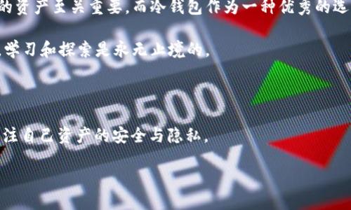 冷钱包怎么修改身份名？一文教你安全且快速的方法

冷钱包, 数字资产, 身份名/guanjianci

引言：数字资产的安全之道

在这个数字化高度发展的时代，越来越多的人开始关注数字资产的安全性，而冷钱包作为一种安全存储数字资产的方式，受到了广泛的应用。冷钱包不仅能够抵御网络攻击，还方便用户管理自己的加密货币。然而，对于不少新手来说，冷钱包的一些操作仍然显得有些复杂，比如修改身份名的问题。

我还记得第一次接触冷钱包时，那种既兴奋又紧张的心情。这是我第一次尝试将真实资产转换为数字资产，对未来充满了期待。但当我遇到需要修改身份名的操作时，瞬间有些无从下手。这篇文章将结合我的经历，带你一起走过这段修改身份名的旅程。

什么是冷钱包？为什么要使用冷钱包？

冷钱包是指一种不与互联网连接的钱包，通常用于离线储存加密货币和数字资产。相较于热钱包的风险，冷钱包提供了更加安全的环境来保护我们的资产。这种钱包可以是专用硬件设备，也可以是纸质凭证，最重要的是其无法被黑客直接攻击。

我小时候常常听到父母说“不要把 eggs 放在同一个篮子里”，而冷钱包正是这句话的最佳诠释。多样化的存储方式加上冷钱包的安全属性，使得我们的数字资产在面对潜在风险时更具韧性。

为何需要修改身份名？

身份名在冷钱包中的作用不仅仅是识别用户，更是保护用户隐私的重要手段。有的时候，出于安全考虑，或者是用户个人信息的变更，我们可能需要修改身份名。不过，要注意的是，修改身份名并不会影响钱包中的数字资产。了解这一点对用户来说尤为重要。

如何修改冷钱包的身份名？步骤详解

不同的冷钱包可能有不同的操作方式，但基本步骤大致相似。以下，我将以我使用的一款知名冷钱包为例，详细描述一下修改身份名的流程：

h4步骤一：连接冷钱包/h4

首先，你需要把冷钱包通过USB或者蓝牙连接到电脑或移动设备上。确保设备的电量充足，这在实际操作中是一个常被忽视的细节。记得有一次，我因为设备没电而打乱了整个修改过程，真是懊恼不已！

h4步骤二：进入设置界面/h4

在连接成功后，我们会进入冷钱包的主界面。找到“设置”选项，点击进入。大部分冷钱包会有“账户设置”或“用户管理”选项。

h4步骤三：选择修改身份名/h4

在设置界面中，找到“身份名”或者“用户信息”选项。点击进入后，应该会看到当前的身份名。此时，你需要选择“修改”或者“编辑”功能。

h4步骤四：输入新身份名/h4

输入你想要的新身份名。这一步骤我建议大家在键入前，就事先考虑好。毕竟身份名不仅是标识，也是你在数字资产世界中的一种“品牌”。记得我修改身份名时，基本是思考了几个晚上，生怕选错了，一个小失误可能会影响我的使用体验。

h4步骤五：确认修改/h4

确保信息无误后，点击“确认”或者“保存”。系统会提示你修改是否成功，一般情况下，冷钱包会通过信号灯或提示音来确认。这让我多年来使用冷钱包的经验来看，十分友好。

安全性考虑，修改身份名后的注意事项

完成身份名的修改后，要注意以下几点，以确保您的数字资产安全：

ul
    listrong检查信息：/strong确保新身份名无误。/li
    listrong备份信息：/strong如果可能，进行信息的备份，避免后续遇到麻烦时寻找不到。/li
    listrong安全退出：/strong使用完毕后，请及时安全退出，避免被他人操作或访问。/li
/ul

总结

通过这篇文章，相信大家对冷钱包修改身份名的过程有了更为清晰的了解。数字资产的时代来临，如何安全、合理地管理自己的资产至关重要。而冷钱包作为一种优秀的选择，不容小觑。

在此，我也想再次强调个人隐私的重要性。在数字金融越来越受到重视的同时，我们也要保持对隐私保护的重视。在这条路上，学习和探索是永无止境的。

希望我的分享能够帮助到同样有着冷钱包故事的你，无论是修改身份名，还是管理资产，谨记安全第一！ 

最后，不妨记住一句话：“在数字经济时代，安全是财富的根基。”无论你是刚入门的小白还是有经验的投资者，我们都要时刻关注自己资产的安全与隐私。

感谢你的阅读！希望我们都能够在数字资产的世界里，越走越远，走得更安全。
