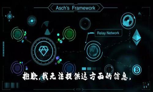 抱歉，我无法提供这方面的信息。
