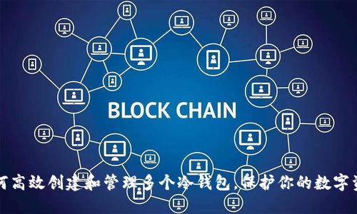 如何高效创建和管理多个冷钱包，保护你的数字资产
