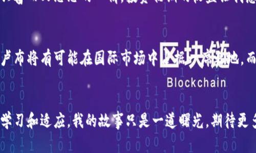 解密卢布与加密货币：未来金融的交汇点
卢布, 加密货币, 未来金融/guanjianci

引言：金融世界的变局
随着科技的迅猛发展，金融领域正经历着前所未有的变革。其中，卢布和加密货币的碰撞，引发了全球经济的广泛关注。作为俄罗斯的官方货币，卢布的地位和价值在加密货币崛起的浪潮中面临着新的挑战和机遇。这里，我想分享一下我对这一现象的个人看法和一些经历。小时候，我总是对金融市场充满了好奇，而现在，科技与传统金融的结合让我更加着迷。

卢布的历史与现状
卢布作为俄罗斯的法定货币，拥有悠久的历史，最早可以追溯到13世纪。在经历了许多经济变迁和制度改革后，卢布如今是全球外汇市场的重要组成部分。对于俄罗斯经济来说，卢布的稳定性和人民的信任无疑是关键因素。然而，近年来，由于经济制裁、国际市场波动以及通货膨胀的压力，卢布的价值受到了一定影响。这时候，许多人开始关注其他金融工具，尤其是加密货币。

加密货币的崛起：一种颠覆性的力量
加密货币如比特币和以太坊的崛起，完全颠覆了传统的金融体系。通过区块链技术和去中心化的特性，加密货币为用户提供了更高的隐私和安全性，同时也消除了中介角色，降低了交易成本。从我的个人经历来看，我在大学时有一个朋友投资了比特币，虽然当时我对这种新兴的货币持怀疑态度，但随着比特币价格的飞涨，我开始意识到加密货币的巨大潜力。

卢布与加密货币：奇妙的结合
在这种加密货币的热潮中，卢布并没有选择完全回避，而是试图与加密货币接轨。俄罗斯政府对加密货币持谨慎态度，虽然并未完全合法化，但也开始探索建立自己的数字卢布。这样的尝试不仅是为了应对经济制裁的压力，也是为了推动金融科技的发展。我深信，数字化的卢布将来会为俄罗斯带来新的机遇，可能会引领更多的投资和创新。

从个人投资角度看加密货币
作为一名普通投资者，对加密货币的投资确实存在风险，但同时也充满了可能性。在个人投资中，我曾经历过一次加密货币的投资。当时，我对市场的波动性抱着一种兴奋而又忐忑的心情。投资初期的收益让我感受到了一种前所未有的刺激与期待。但是，随之而来的价格大幅波动也让我意识到，加密货币并不是一条容易走的道路。

未来展望：卢布与加密货币的蓝图
展望未来，卢布与加密货币的相互交融将不再是空谈。随着数字经济的发展，许多国家都在尝试推出自己的数字货币，俄罗斯也不甘落后。结合加密货币的优势，数字卢布将有可能在国际市场中占据一席之地。而这背后的机遇，将推动更多国家思考如何在传统金融与新兴技术之间找到最佳平衡。

总结：保持开放的心态
回顾这一切，我深刻感受到，开放的心态是理解和适应金融变化的关键。无论是卢布还是加密货币，都在向我们传递一个信息：金融世界正在快速发展，我们必须不断学习和适应。我的故事只是一道曙光，期待更多人也能从中寻找灵感，勇于探索未来的金融新领域。让我们一起关注这场金融革命，见证卢布与加密货币的未来交汇。