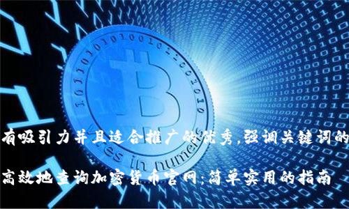 思考一个有吸引力并且适合推广的优秀，强调关键词的实用价值

如何安全高效地查询加密货币官网：简单实用的指南