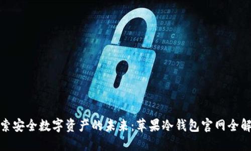 探索安全数字资产的未来：苹果冷钱包官网全解读
