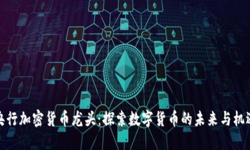 央行加密货币龙头：探索数字货币的未来与机遇