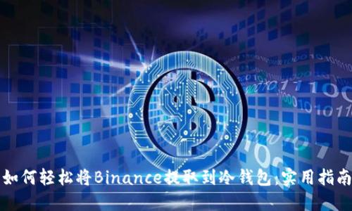 如何轻松将Binance提取到冷钱包：实用指南