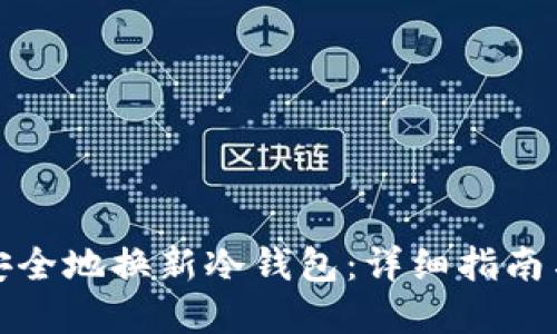 如何轻松安全地换新冷钱包：详细指南与实用技巧