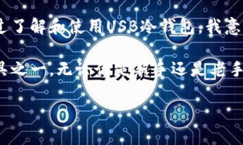USB冷钱包是一种用于存储加密货币的硬件设备，旨在提供更高水平的安全性，确保用户的数字资产不会受到黑客攻击或恶意软件的影响。与在线钱包或热钱包不同，冷钱包不会直接连接到互联网，因此被认为是一种更为安全的存储解决方案。

以下是关于USB冷钱包的详细介绍，包括其工作原理、优缺点、使用场景以及与其他加密货币存储方式的比较。

什么是USB冷钱包？

USB冷钱包是一种物理设备，通常以USB闪存驱动器的形式存在，可以安全地存储私钥和其他重要信息。用户可以通过将该设备插入电脑或其他设备来进行交易，而大部分时间则将其安全地保管在离线状态。

与热钱包（在线钱包）相比，USB冷钱包不直接连接互联网，这使得它们不易受到黑客攻击、恶意软件和网络钓鱼的威胁。这种存储方式适合长期持有加密货币的用户，尤其是那些希望以较低的风险进行投资的人。

USB冷钱包的工作原理

USB冷钱包的工作原理相对简单。首先，用户在设置钱包时会生成一对密钥：公钥和私钥。公钥可以视为银行账户号码，而私钥则是访问和控制该账户的密钥。USB冷钱包将私钥安全地存储在设备内部，而不允许它在连接到互联网时暴露给外部。

当用户需要进行交易时，USB冷钱包可以安全地与互联网连接的设备通讯。用户通过设备生成签名，验证交易的合法性，而不需要将私钥上传到网络。这样，私钥始终保持离线状态，极大地减少了被盗的风险。

USB冷钱包的优缺点

尽管USB冷钱包在安全性方面具有显著优势，但也有一些缺点：

h4优点：/h4
ul
    listrong安全性高：/strong USB冷钱包的离线存储特性使其不易受到网络攻击。/li
    listrong用户控制：/strong 用户对私钥有完全的控制权，无需依赖第三方服务。/li
    listrong适合长期储存：/strong 对于希望长期持有加密货币的人来说，冷钱包是一个理想的选择。/li
/ul

h4缺点：/h4
ul
    listrong不便捷：/strong 每次进行交易都需要手动插入设备，相比在线钱包略显繁琐。/li
    listrong丢失风险：/strong 如果钱包丢失或损坏，可能造成资产不可恢复。/li
    listrong成本：/strong 购买优质的USB冷钱包可能需要一定的投入。/li
/ul

使用USB冷钱包的场景

USB冷钱包最合适的使用场景包括：

ul
    listrong长期投资：/strong 如果你打算长期持有比特币或其他加密货币，冷钱包是安全的选择。/li
    listrong资金分配：/strong 对于希望将大量资金分散到多个地方的用户，冷钱包可提供安全存储。/li
    listrong资助规划：/strong 对于定期向家人或朋友转账的人，使用冷钱包可以限量控制资金流出。/li
/ul

总结

USB冷钱包是保障加密货币安全的重要工具，特别适合希望长期持有资产的用户。尽管其操作稍显复杂，但这种方式提供了前所未有的安全性。当下，随着加密货币的日益流行，越来越多的用户认识到冷钱包的重要性，并开始积极使用。

我回想起自己刚接触加密货币时的心情，那时我对数字货币充满了好奇，但也有些许不安。很多人一味追求高回报，却忽略了安全性的重要性。通过了解和使用USB冷钱包，我意识到持有资产时保障安全是必须优先考虑的事。希望我的经历能带给大家一些启示，帮助更多的人在加密货币投资中走得更远，同时也能更安全。

在这个快速变化的时代，保护自己的数字资产尤为重要。我们都希望自己辛苦赚来的钱能够安全地存放，而USB冷钱包是实现这一目标的有效工具之一。无论你是新手还是老手，了解并且使用USB冷钱包，都是在为自己的资产加一道安全锁。

希望以上内容能够帮助您深入理解USB冷钱包的价值和实际应用。