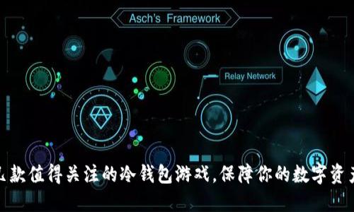 探索几款值得关注的冷钱包游戏，保障你的数字资产安全