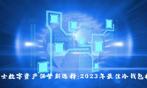  男士数字资产保管新选择：2023年最佳冷钱包推荐