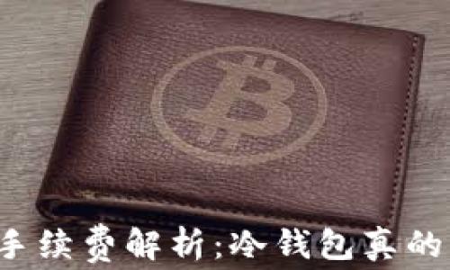 
冷钱包交易手续费解析：冷钱包真的“零费用”吗？