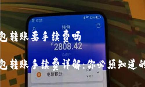 冷钱包转账要手续费吗

冷钱包转账手续费详解：你必须知道的真相