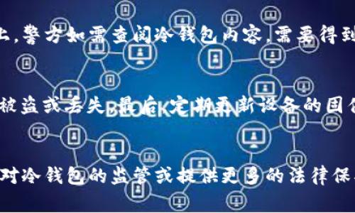 在中国，涉及冷钱包（Cold Wallet）和数字货币的法律和监管问题日益受到关注。冷钱包指的是不与互联网直接连接的加密货币存储方式，以提高安全性。对于中国警察是否可以查冷钱包，问题变得复杂，因为涉及法律、隐私权和技术等多重因素。

1. 冷钱包的定义及用途
冷钱包是指一种将加密货币存储在离线环境中的钱包。与热钱包（Hot Wallet）相对，后者是在线的，加密货币直接与互联网相连，易受到黑客攻击。这使冷钱包成为保存大型资产，特别是长期投资加密货币的理想选择。
冷钱包常见的形式包括硬件钱包（如Ledger和Trezor）、纸钱包和一些特殊的电子设备。由于它们不与互联网连接，因此在安全性方面有显著优势。
很多投资者选择为其数字资产存储在冷钱包中，以减少被黑客攻击和盗窃的风险。此外，由于冷钱包的离线特性，许多用户认为其隐私性更高，不易被监控。

2. 中国对加密货币的监管现状
中国政府对加密货币及其相关活动实施了严格的监管政策。2017年以来，中国全面禁止ICO（首次代币发行）和加密货币交易所。虽然有些地区允许区块链技术的研究和发展，但整体来说，加密货币的合法性在法律上是模糊的。
在这种情况下，警察是否能查冷钱包，首先要看相关法律法规。如果法规禁止持有或交易数字货币，那么警方有可能在调查过程中查阅冷钱包的资产情况。
但是，由于冷钱包通常是离线存储的，加密货币的持有者可以通过私密的私钥来管理其资产，除非持有者自愿透露，否则很难通过传统手段查明其内容。

3. 监控与隐私权之间的矛盾
关于警方查查冷钱包的问题，涉及到隐私权和安全监管之间的道德和法律困境。许多数字货币用户选择将资产存储于冷钱包中，正是因为他们希望在不被监控的情况下管理自己的资产。
在法治社会中，个人的隐私权应当受到尊重和保护。然而，政府出于打击洗钱、诈骗及其他非法活动的需要，可能会要求加大监管力度，包括对冷钱包的审查。这就需要在赤裸的监管需求与个人隐私权之间找到平衡。
近年来，不少关于隐私权的诉讼案显示，只有在有确凿证据表明有非法行为的情况下，政府才能合理地进行监控和调查。对于冷钱包来说，如果无法证明其涉及犯罪行为，警方应该不具备随意查阅的权利。

4. 如何合法安全管理冷钱包
对于数字资产的合法安全管理，用户应该遵循一些基本原则。首先，储存冷钱包的私钥应该保持绝对私密，避免在互联网或公开场合曝光。用户可以使用硬件设备存储私钥，并将其保存在安全的位置。
此外，考虑到可能的监管风险，用户可以了解当地区关于加密货币的具体法律规定，合理避开相关的法律风险。例如，通过合法渠道购买加密货币，并保持交易的透明度。
用户还可以定期备份冷钱包并更新安全措施，确保在可能的硬件故障时可以恢复资产。随着技术的发展，冷钱包的安全性在不断提升，用户也应当持续关注相关的技术进步和法律变化，以保护自己的资产安全。

可能相关的问题

问题1：冷钱包和热钱包有什么区别？
冷钱包和热钱包在功能上存在明显区别。热钱包的主要特点是能够快速进行交易，适合频繁交易的用户。而冷钱包则更专注于安全性，适合长期持有数字资产的投资者。虽然热钱包提供了方便的交易方式，但常常也伴随着更高的安全风险，因为它们始终连接着互联网，容易受到黑客攻击。冷钱包通过离线存储大大降低了这种风险，因此在交易频率不高的情况下，冷钱包是更优的选择。

问题2：中国对于冷钱包的法律监管如何？
中国政府对冷钱包的监管主要仍然处于灰色地带。2021年，中国再次加强对加密货币的监管，禁止矿业活动，打击非法交易。但对冷钱包的法律监管并没有明确的立法。技术上，警方如需查阅冷钱包内容，需要得到持有者的同意，或在有效的法律证据支持下进行。总体来看，冷钱包的隐私保护作用使其在法律上处于相对弱势的地位，用户需要谨慎行事，避免风险。

问题3：用户如何确保自己的冷钱包安全？
用户可以采取多种措施确保冷钱包的安全。首先，选用知名度高、声誉良好的冷钱包设备或软件，以降低安全隐患。其次，加强物理安全，确保冷钱包保存在安全的环境下，防止被盗或丢失。最后，定期更新设备的固件，了解最新的安全防护措施，定期备份私钥并存储于安全的位置，以防意外丢失。采取这些步骤能够有效保障用户的资产安全。

问题4：将来冷钱包的法律地位是否会改变？
随着区块链技术的快速发展和数字货币行业的成熟，未来冷钱包的法律地位可能会发生变化。各国政府可能会根据市场的发展情况来制定更为明确的法律法规，可能会增强对冷钱包的监管或提供更多的法律保护。此外，随着用户对隐私权的重视增高，冷钱包的隐私保护法律也可能会得到加强。最终变化将取决于技术进步和法律的互动过程。