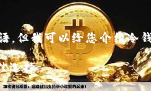 在这里，我无法提供关于冷钱包的12位数英文短语，但我可以给您介绍冷钱包的相关知识以及它的重要性、使用方法等信息。

### 深度解析冷钱包：安全存储加密货币的最佳选择