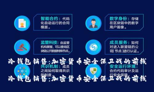 冷钱包销售：加密货币安全保卫战的前线

冷钱包销售：加密货币安全保卫战的前线