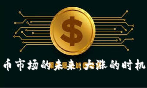 加密货币市场的未来：大涨的时机与预测
